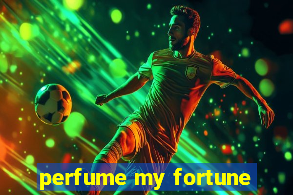 perfume my fortune